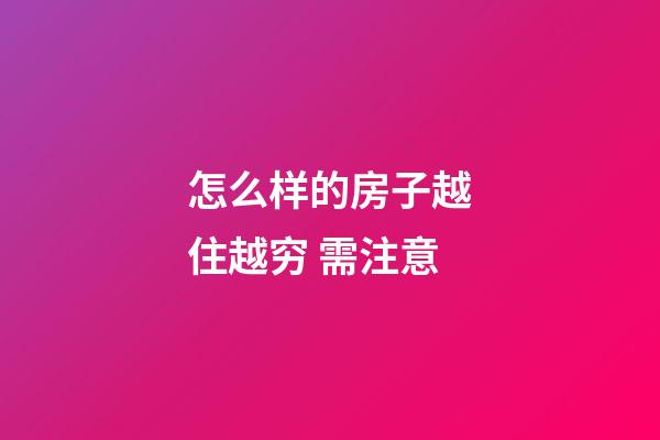 怎么样的房子越住越穷 需注意